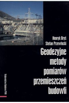 Geodezyjne metody pomiar�w przemieszcze� budowli - Bry� Henryk, Przew�ocki Stefan - Henryk Bry�, Stefan Przew�ocki