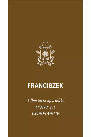 Cest la confiance. Adhortacja apostolska - Papie� Franciszek - Jorge Mario Bergoglio Si