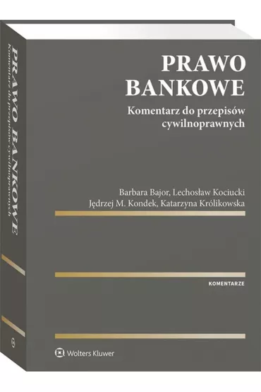 Prawo bankowe. Komentarz do przepisw cywilnoprawnych - Barbara Bajor, Katarzyna Krlikowska, Lechosaw  Kociucki, Jdrzej M. Kondek