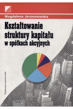 Kszta�towanie struktury kapita�u w sp�kach akcyjnych - Jerzemowska Magdalena - Magdalena Jerzemowska