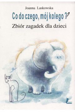 Co do czego, m�j kolego?  Zbi�r zagadek dla dzieci - Laskowska Joanna - Joanna Laskowska