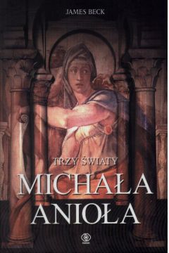 Trzy �wiaty Micha�a Anio�a - Beck James - James Beck