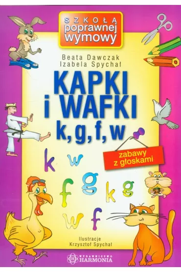Kapki i wafki k, g, f, w. Zabawy z g�oskami - Beata Dawczak, Izabela Spycha�