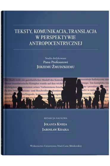 Teksty, komunikacja, translacja w perspektywie antropocentrycznej. Studia dedykowane Panu Profesorowi Jerzemu �mudzkiemu
