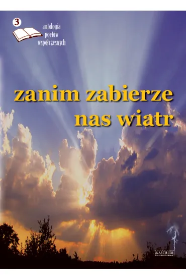 Zanim zabierze nas wiatr 3. Antologia poet�w wsp�czesnych