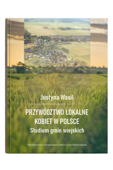 Przyw�dztwo lokalne kobiet w Polsce. Studium gmin wiejskich - Justyna  Wasil