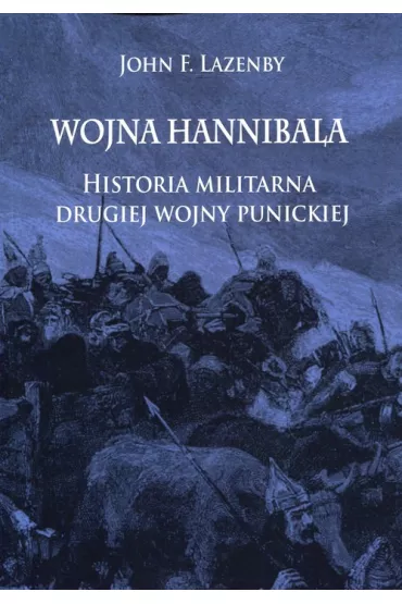 Wojna Hannibala. Historia militarna drugiej wojny - John F Lazenby