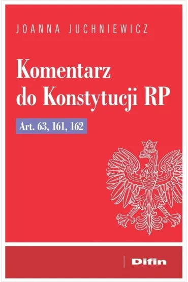 Komentarz do Konstytucji RP art. 63, 161, 162 - Joanna Juchniewicz