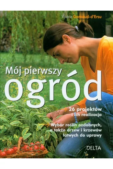 M�j pierwszy ogr�d. 26 projekt�w i ich realizacja * * - Valerie Garnaud d`Ersu