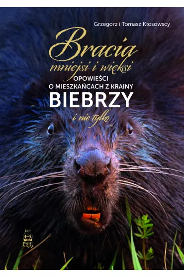 Bracia mniejsi i wi�ksi. Opowie�ci o mieszka�cach z krainy Biebrzy i nie tylko - Grzegorz K�osowski, Tomasz K�osowski