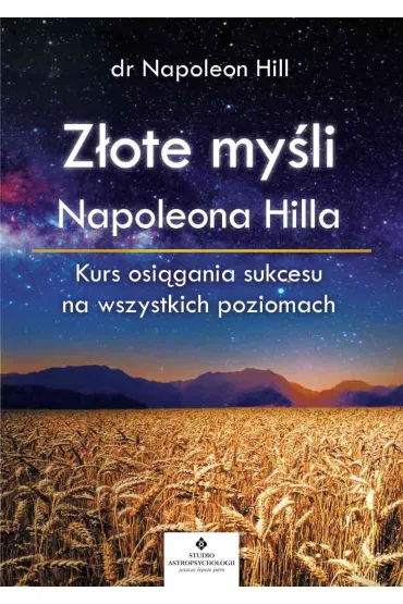 Z�ote my�li Napoleona Hilla. Kurs osi�gania sukcesu na wszystkich poziomach - Napoleon Hill