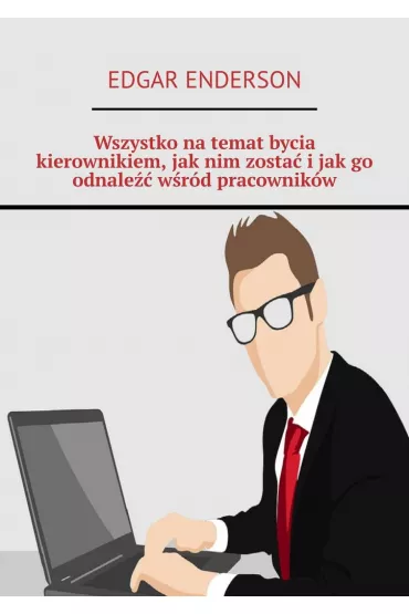 eBook Wszystko na�temat bycia kierownikiem, jak�nim zosta� i�jak�go odnale�� w�r�d pracownik�w mobi epub - Edgar  Enderson