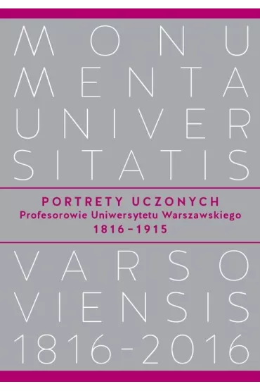 Portrety Uczonych. Profesorowie Uniwersytetu Warszawskiego 1816-1915