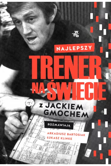 Najlepszy trener na �wiecie. Wywiad rzeka z Jackiem Gmochem - Arkadiusz Bartosiak, �ukasz Klinke