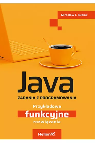 Java. Zadania z programowania. Przyk�adowe funkcyjne rozwi�zania - Miros�aw J. Kubiak