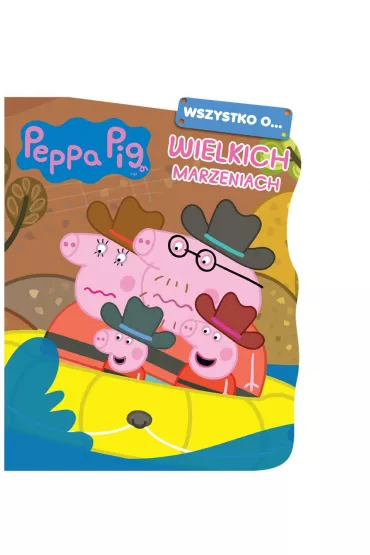 Peppa Pig. Wszystko o&hellip; Wielkich marzeniach