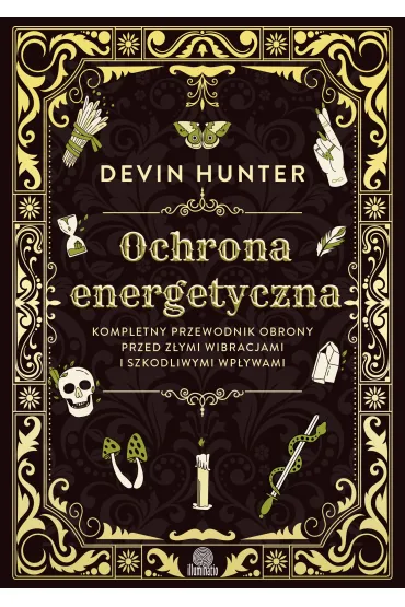 eBook Ochrona energetyczna. Kompletny przewodnik obrony przed z�ymi wibracjami i szkodliwymi wp�ywami mobi epub - Devin Hunter