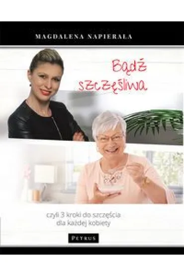 B�d� szcz�liwa. Czyli 3 kroki do szcz�cia dla ka�dej kobiety - Magdalena Napiera�a