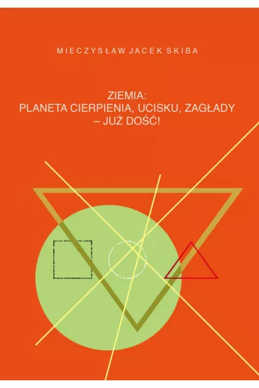 Ziemia: planeta cierpienia, ucisku, zag�ady - ju� do��! - Mieczys�aw Jacek  Skiba