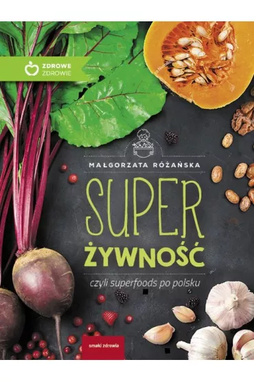 Super �ywno�� czyli superfoods po polsku - Ma�gorzata R�a�ska