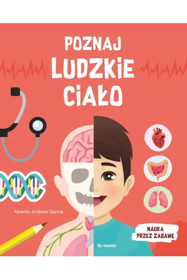 Poznaj ludzkie cia�o. Nauka przez zabaw� - Alberto Jim�nez Garc�a