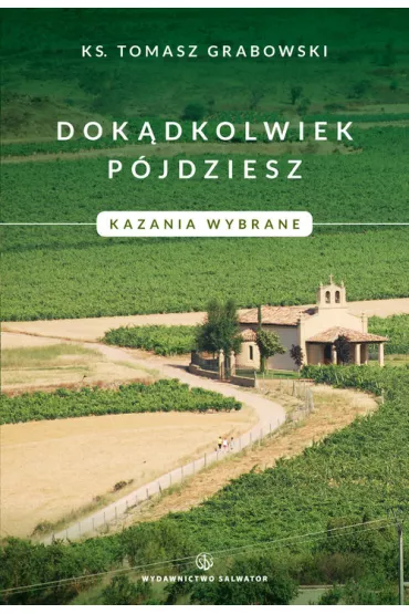 Dok�dkolwiek p�jdziesz. Kazania wybrane. - Tomasz Grabowski