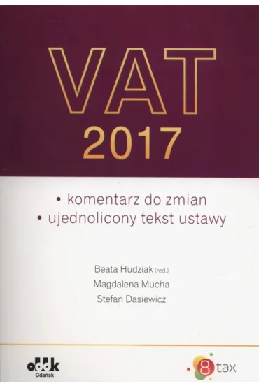 VAT 2017 &ndash; komentarz do zmian &ndash; ujednolicony tekst ustawy - Magdalena Mucha, Stefan Dasiewicz
