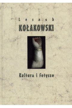 Kultura i fetysze Eseje - Ko�akowski Leszek