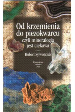 Od krzemienia do pi�ciokwarcu czyli minerologia jest ciekawa - Sylwestrzak H. - Hubert Sylwestrzak