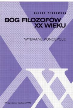 B�g filozof�w XX wieku  Wybrane koncepcje - Perkowska Halina - Halina Perkowska