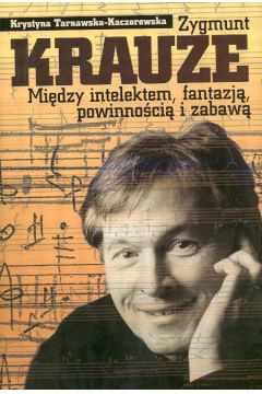 Zygmunt Krauze   Mi�dzy intelektem, fantazj�, powinno�ci� i zabaw� - Tarnowska - Kaczorowska Krystyna - Krystyna Tarnowska-Kaczorowska