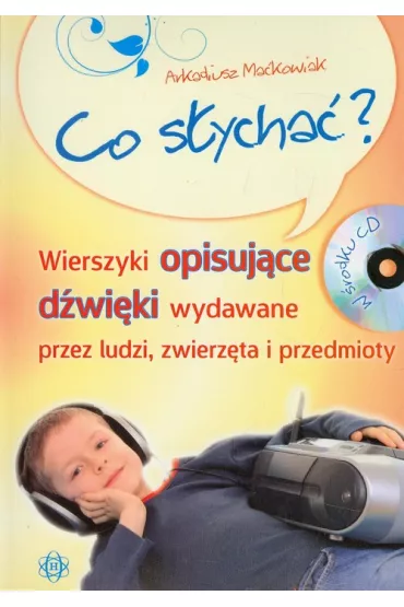 Co s�ycha� wierszyki opisuj�ce d�wi�ki wydawane przez ludzi zwierz�ta i przedmioty + CD - Arkadiusz Ma�kowiak