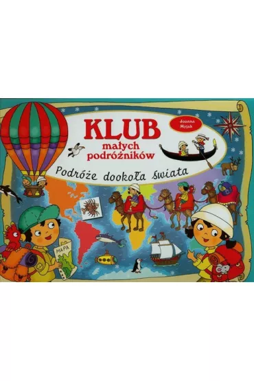 Klub ma�ych podr�nik�w. Podr�e dooko�a �wiata - Joanna Myjak