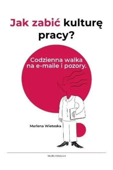 Jak zabi� kultur� pracy? Codzienna walka na e-maile i pozory - Marlena  Wieteska