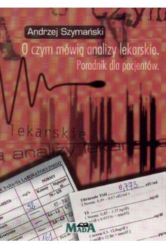 O czym m�wi� analizy lekarskie   Poradnik dla pacjent�w - Szyma�ski Andrzej - Andrzej Szyma�ski