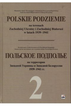 Polskie podziemie na terenach Zachodniej Ukrainy i Zachodniej Bia�orusi w latach 1939 - 1941