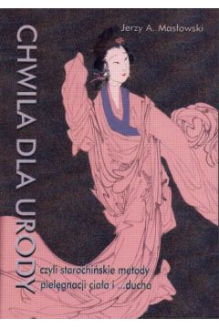 Chwila dla urody   Czyli starochi�skie metody piel�gnacji cia�a i ...ducha - Jerzy Andrzej Mas�owski