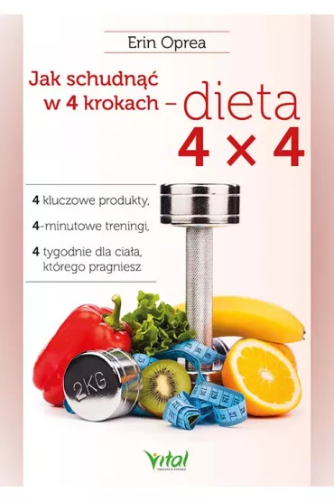 Jak schudn�� w 4 krokach - dieta 4x4. 4 kluczowe produkty, 4-minutowe treningi, 4 tygodnie dla cia�a, kt�rego pragniesz - Erin  Oprea