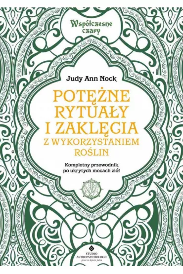 Pot�ne rytua�y i zakl�cia z wykorzystaniem ro�lin. Kompletny przewodnik wykorzystania ukrytych mocy zi� - Judy Ann  Nock