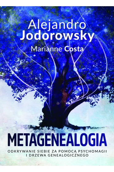 Metagenealogia. Odkrywanie siebie za pomoc� psychomagii i drzewa genealogicznego - Alejandro Jodorowsky, Marianne Costa