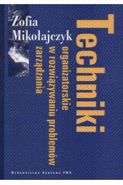 Techniki organizacyjne  w rozwi�zywaniu problem�w zarz�dzania - Miko�ajczyk Zofia - Zofia Miko�ajczyk