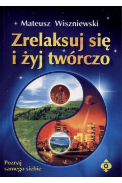 Zrelaksuj si� i �yj tw�rczo - Wiszniewski Mateusz - Mateusz Wiszniewski