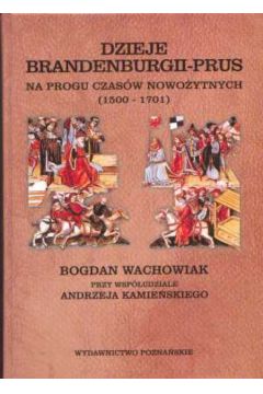 Dzieje Brandenburgii Prus na progu - Wachowiak Bogdan, Kamie�ski Andrzej - Andrzej Kamie�ski, Bogdan Wachowiak