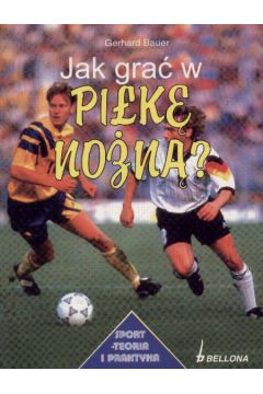 Jak gra� w pi�k� no�n�? - Bauer Gerhard - Gerhard Bauer