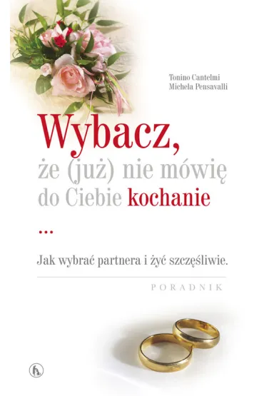 Wybacz, �e (ju�) nie m�wi� do Ciebie kochanie. Jak wybra� partnera i �y� szcz�liwie - Cantelmi Tonino, Pensavalli Michela