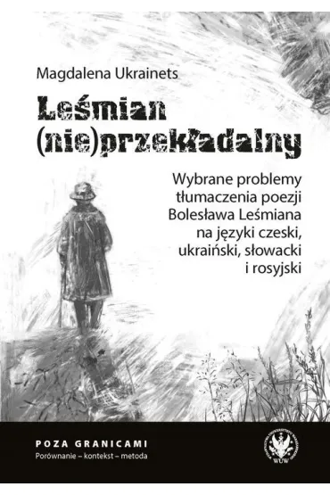 Le�mian (nie)przek�adalny. Wybrane problemy t�umaczenia poezji Boles�awa Le�miana na j�zyki czeski, - Magdalena  Ukrainets