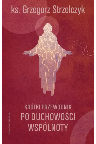 Kr�tki przewodnik po duchowo�ci wsp�lnoty - Grzegorz Strzelczyk