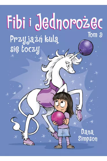 Przyja�� kul� si� toczy. Fibi i Jednoro�ec. Tom 9 - Dana  Simpson