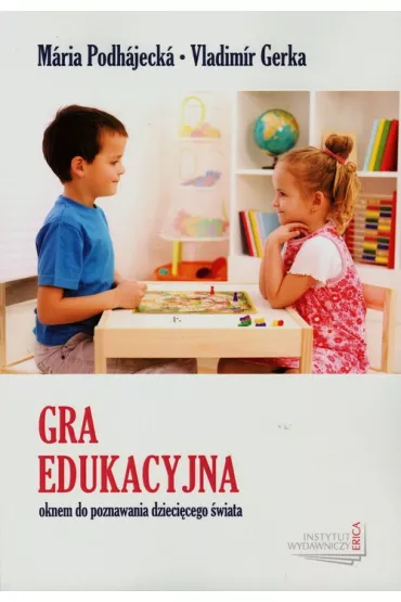 Gra edukacyjna oknem do poznawania dzieci�cego �wiata - Gerka Vladimir, Maria Podhajecka