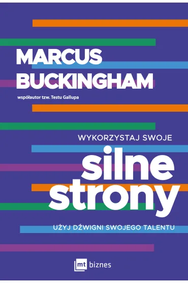 Wykorzystaj swoje silne strony. U�yj d�wigni swojego talentu - Marcus Buckingham